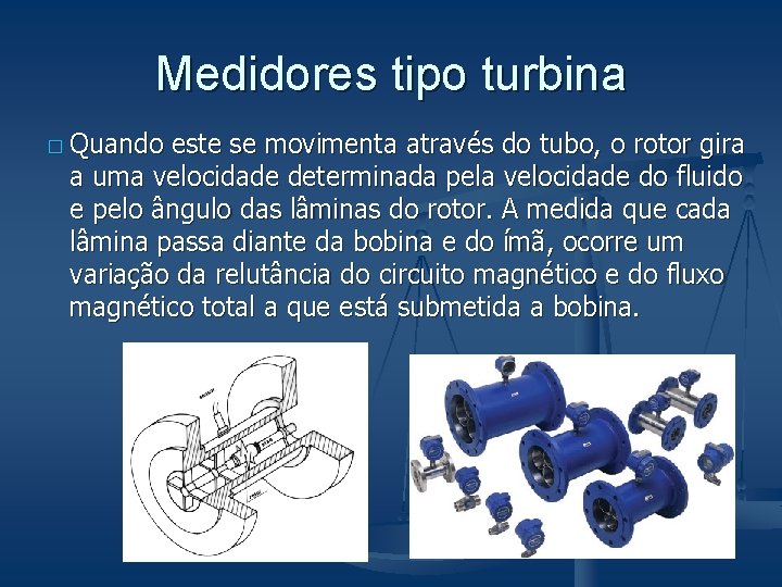 Medidores tipo turbina � Quando este se movimenta através do tubo, o rotor gira