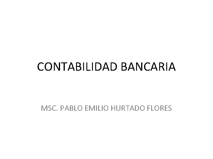 CONTABILIDAD BANCARIA MSC. PABLO EMILIO HURTADO FLORES 