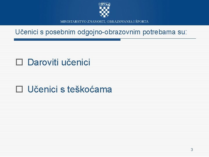 Učenici s posebnim odgojno-obrazovnim potrebama su: o Daroviti učenici o Učenici s teškoćama 3