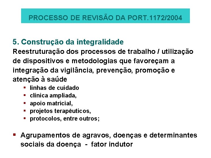 PROCESSO DE REVISÃO DA PORT. 1172/2004 5. Construção da integralidade Reestruturação dos processos de