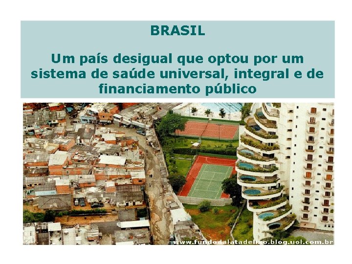 BRASIL Um país desigual que optou por um sistema de saúde universal, integral e