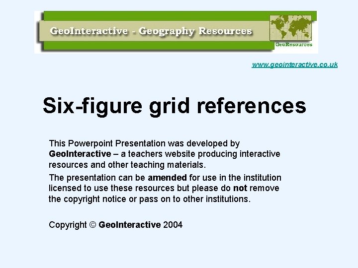 www. geointeractive. co. uk Six-figure grid references This Powerpoint Presentation was developed by Geo.
