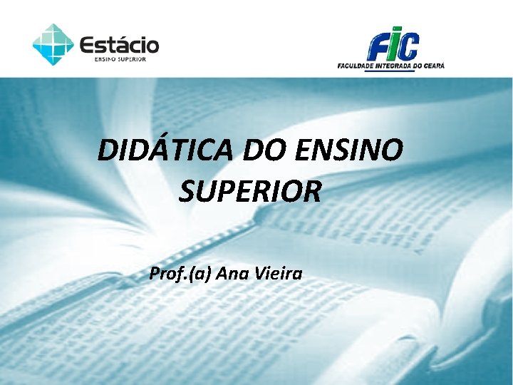DIDÁTICA DO ENSINO SUPERIOR Prof. (a) Ana Vieira 