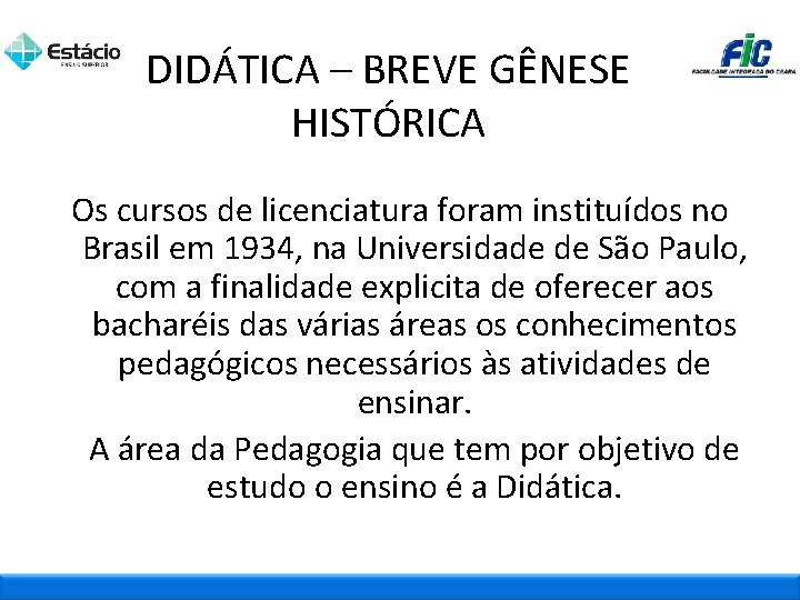 DIDÁTICA – BREVE GÊNESE HISTÓRICA Os cursos de licenciatura foram instituídos no Brasil em