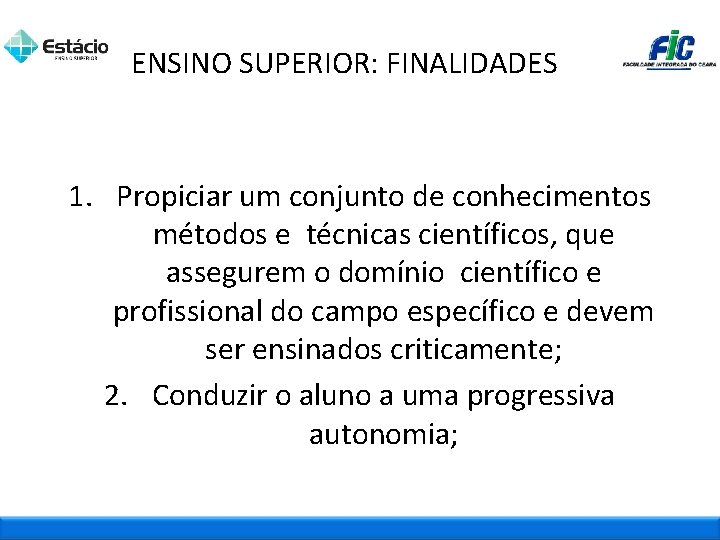 ENSINO SUPERIOR: FINALIDADES 1. Propiciar um conjunto de conhecimentos métodos e técnicas científicos, que