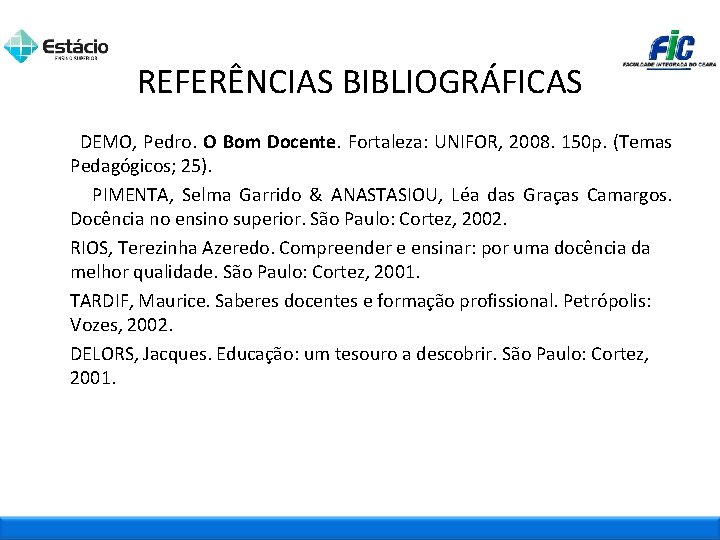 REFERÊNCIAS BIBLIOGRÁFICAS DEMO, Pedro. O Bom Docente. Fortaleza: UNIFOR, 2008. 150 p. (Temas Pedagógicos;
