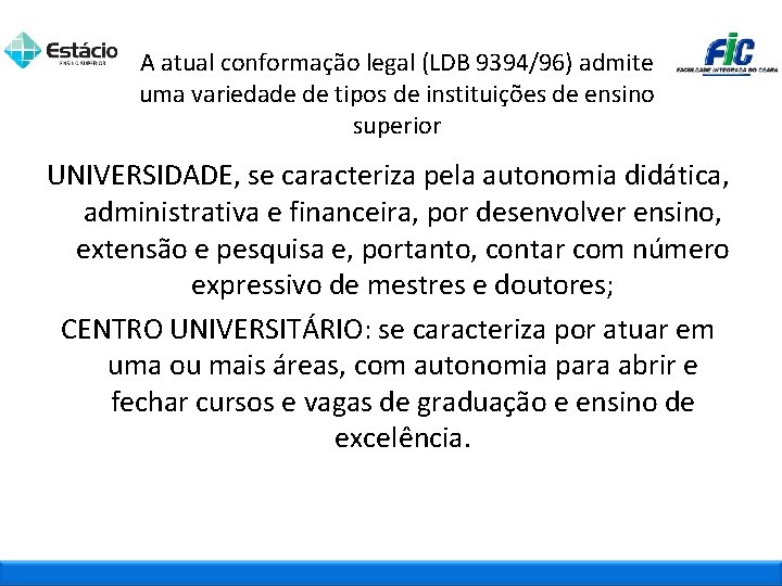 A atual conformação legal (LDB 9394/96) admite uma variedade de tipos de instituições de