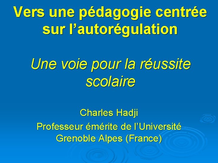 Vers une pédagogie centrée sur l’autorégulation Une voie pour la réussite scolaire Charles Hadji