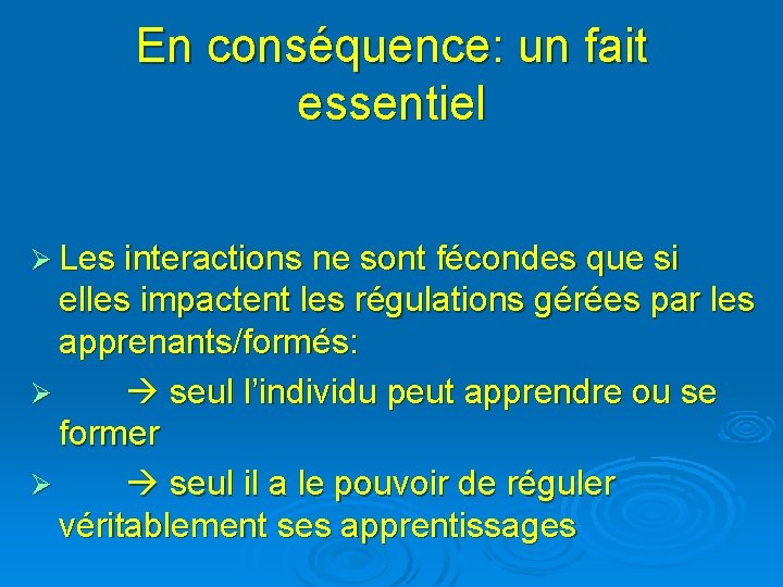 En conséquence: un fait essentiel Ø Les interactions ne sont fécondes que si elles