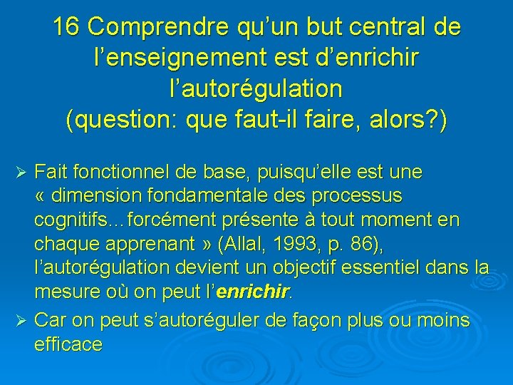 16 Comprendre qu’un but central de l’enseignement est d’enrichir l’autorégulation (question: que faut-il faire,