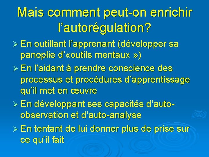 Mais comment peut-on enrichir l’autorégulation? Ø En outillant l’apprenant (développer sa panoplie d’ «outils