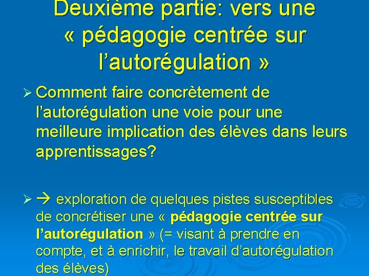 Deuxième partie: vers une « pédagogie centrée sur l’autorégulation » Ø Comment faire concrètement
