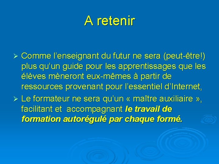 A retenir Comme l’enseignant du futur ne sera (peut-être!) plus qu’un guide pour les