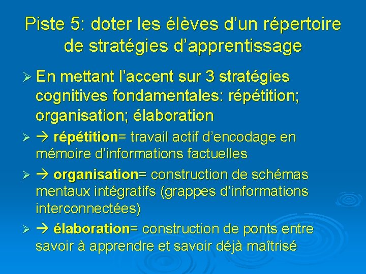 Piste 5: doter les élèves d’un répertoire de stratégies d’apprentissage Ø En mettant l’accent