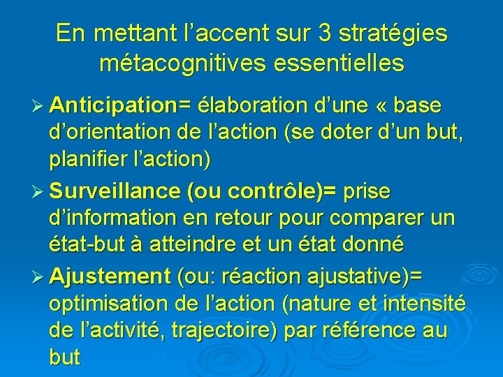 En mettant l’accent sur 3 stratégies métacognitives essentielles Ø Anticipation= élaboration d’une « base