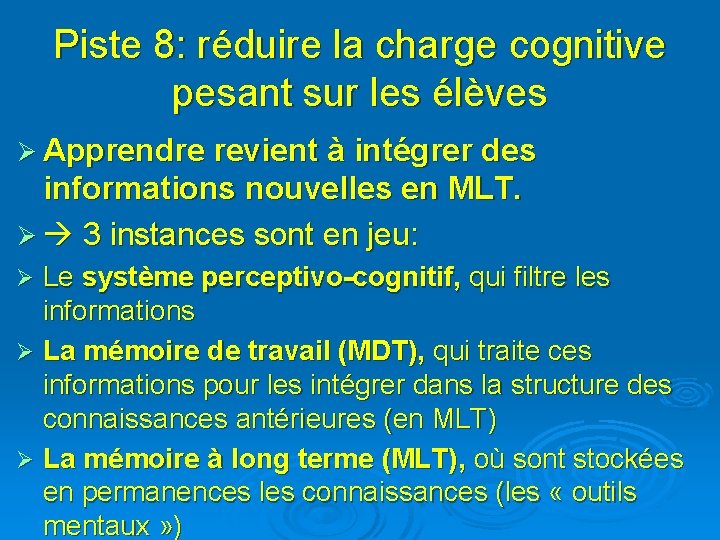 Piste 8: réduire la charge cognitive pesant sur les élèves Ø Apprendre revient à