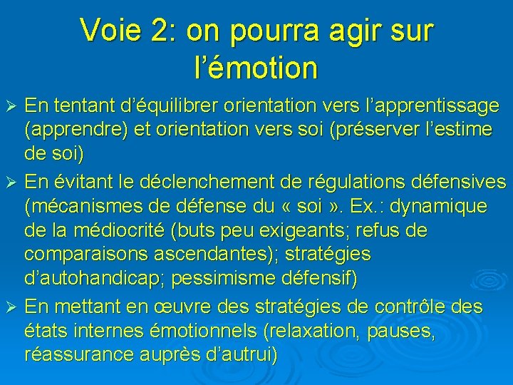 Voie 2: on pourra agir sur l’émotion En tentant d’équilibrer orientation vers l’apprentissage (apprendre)
