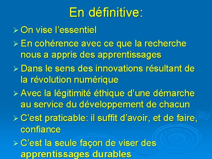 En définitive: Ø On vise l’essentiel Ø En cohérence avec ce que la recherche