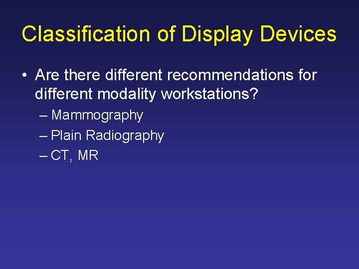 Classification of Display Devices • Are there different recommendations for different modality workstations? –