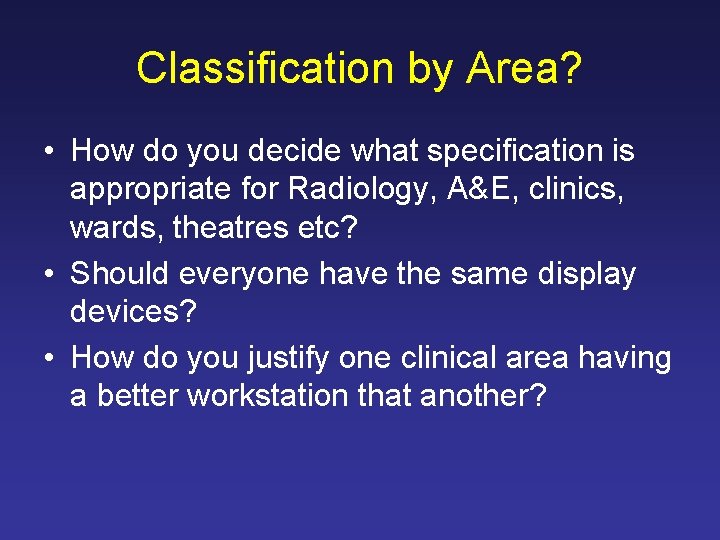 Classification by Area? • How do you decide what specification is appropriate for Radiology,