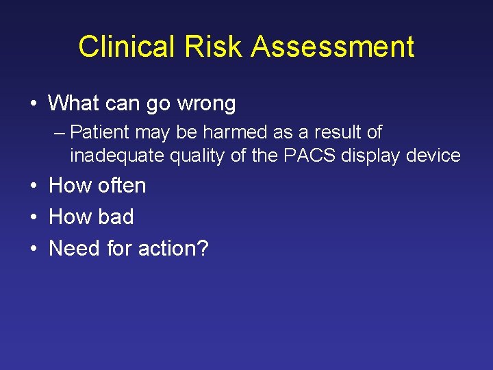 Clinical Risk Assessment • What can go wrong – Patient may be harmed as
