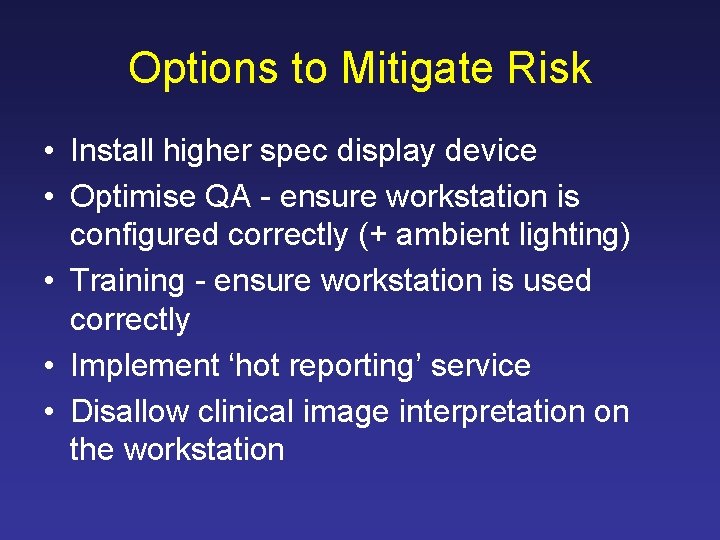 Options to Mitigate Risk • Install higher spec display device • Optimise QA -