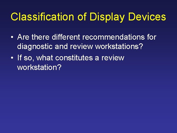 Classification of Display Devices • Are there different recommendations for diagnostic and review workstations?