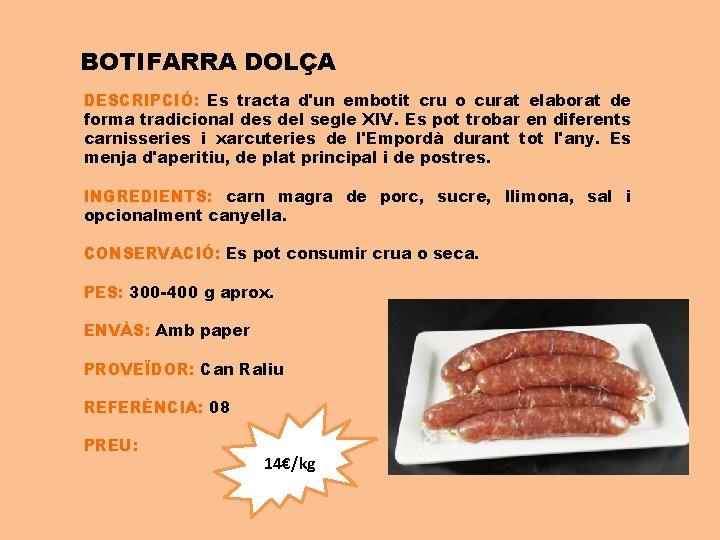 BOTIFARRA DOLÇA DESCRIPCIÓ: Es tracta d'un embotit cru o curat elaborat de forma tradicional