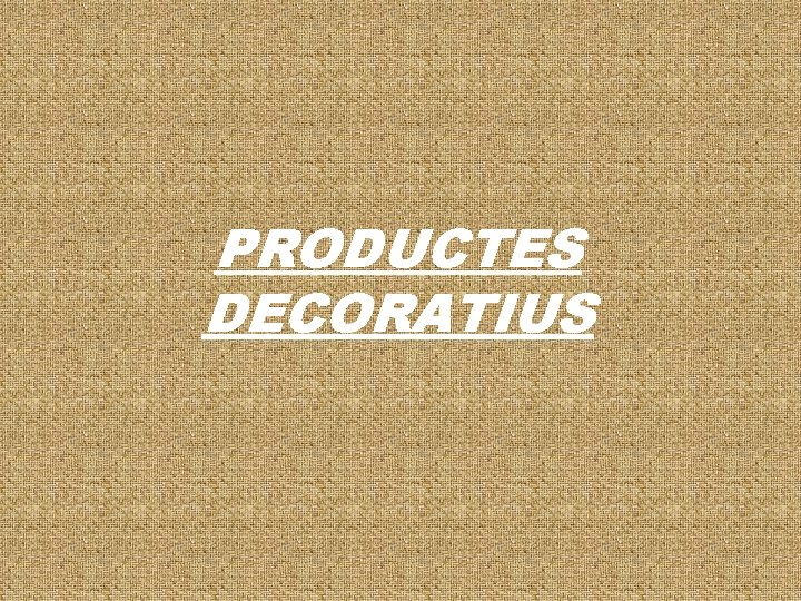 PRODUCTES DECORATIUS 