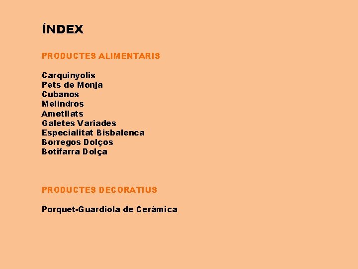 ÍNDEX PRODUCTES ALIMENTARIS Carquinyolis Pets de Monja Cubanos Melindros Ametllats Galetes Variades Especialitat Bisbalenca