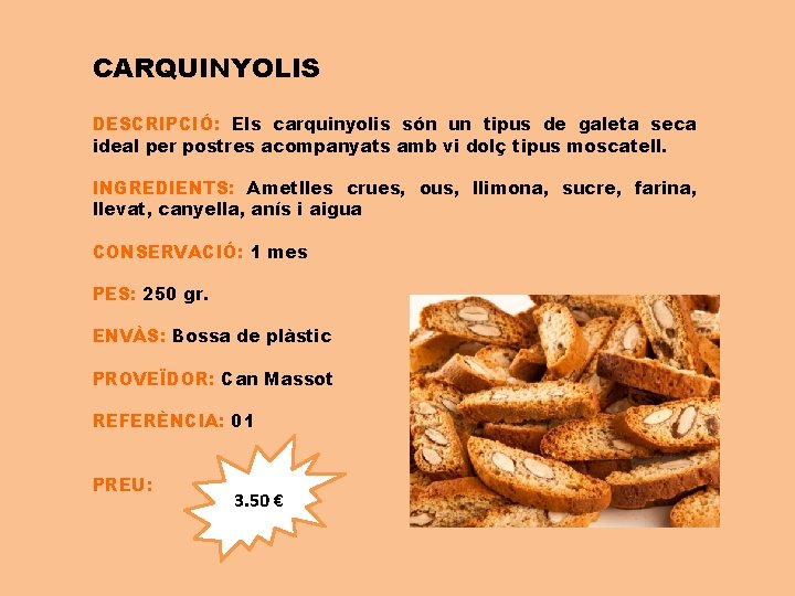 CARQUINYOLIS DESCRIPCIÓ: Els carquinyolis són un tipus de galeta seca ideal per postres acompanyats
