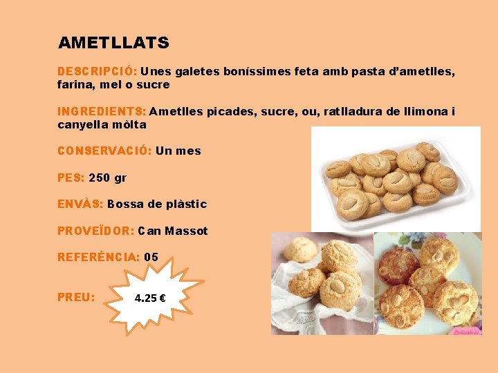 AMETLLATS DESCRIPCIÓ: Unes galetes boníssimes feta amb pasta d’ametlles, farina, mel o sucre INGREDIENTS: