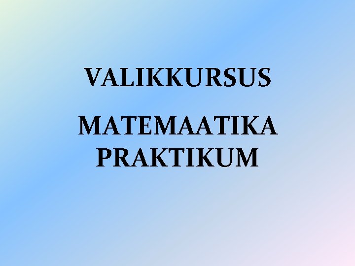 VALIKKURSUS MATEMAATIKA PRAKTIKUM 
