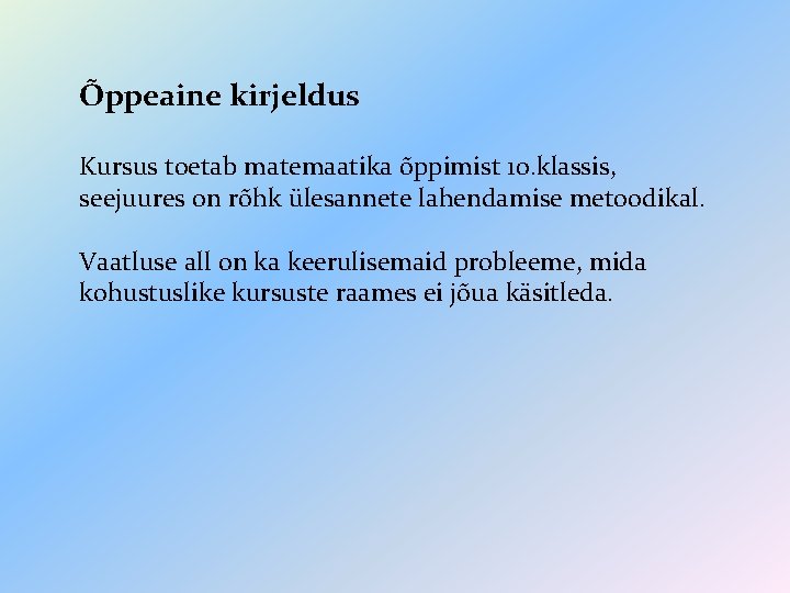 Õppeaine kirjeldus Kursus toetab matemaatika õppimist 10. klassis, seejuures on rõhk ülesannete lahendamise metoodikal.