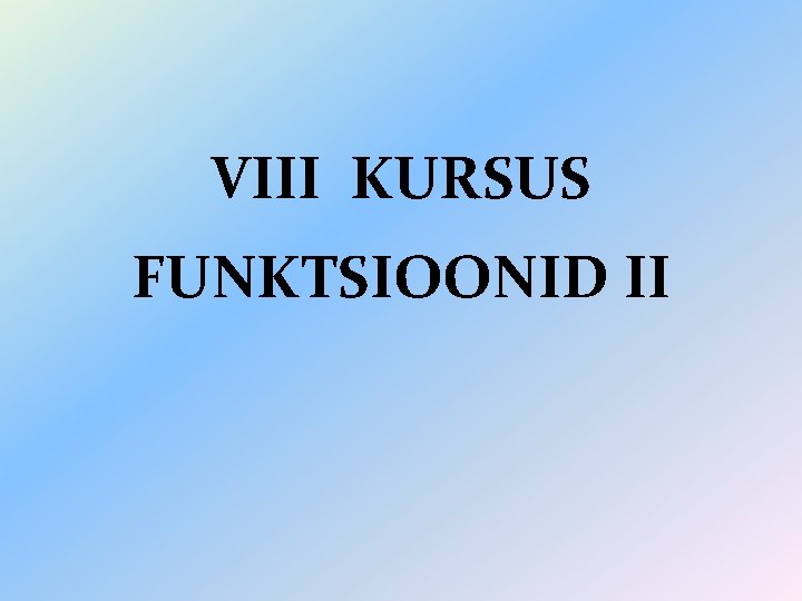 VIII KURSUS FUNKTSIOONID II 