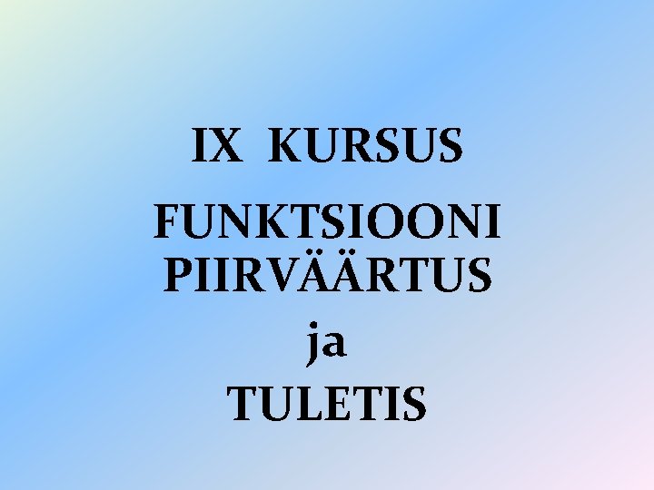 IX KURSUS FUNKTSIOONI PIIRVÄÄRTUS ja TULETIS 