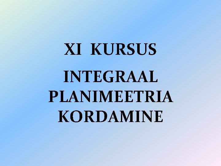 XI KURSUS INTEGRAAL PLANIMEETRIA KORDAMINE 