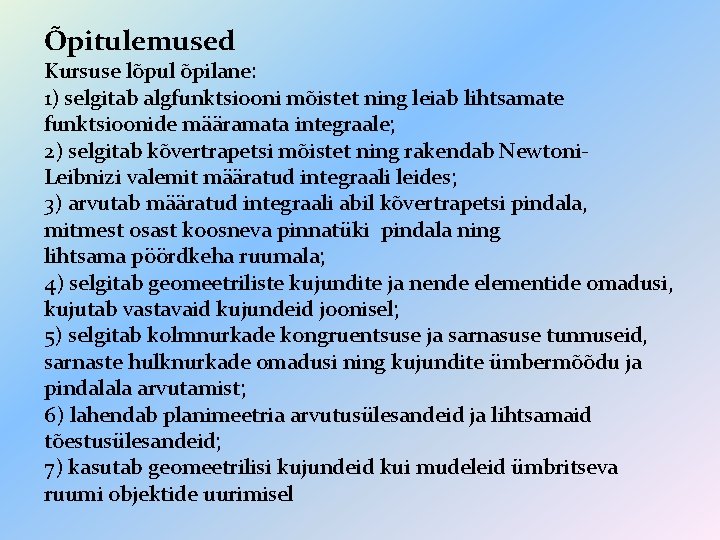 Õpitulemused Kursuse lõpul õpilane: 1) selgitab algfunktsiooni mõistet ning leiab lihtsamate funktsioonide määramata integraale;