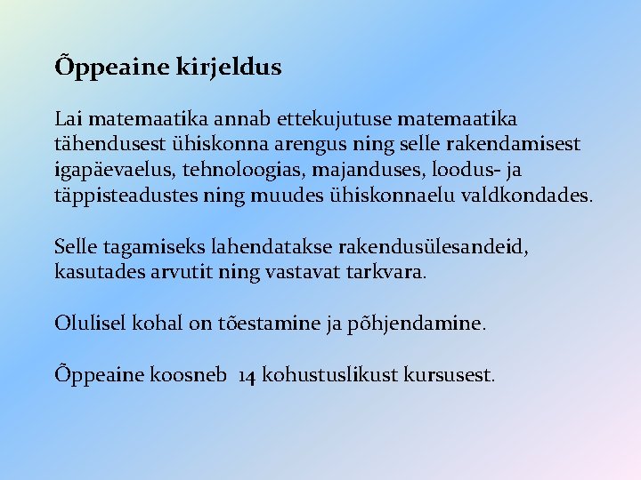 Õppeaine kirjeldus Lai matemaatika annab ettekujutuse matemaatika tähendusest ühiskonna arengus ning selle rakendamisest igapäevaelus,