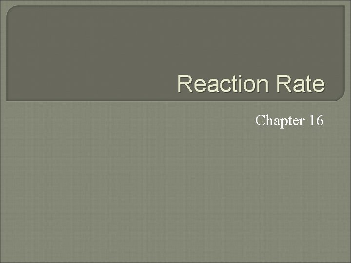 Reaction Rate Chapter 16 Reaction Rate Chapter 16