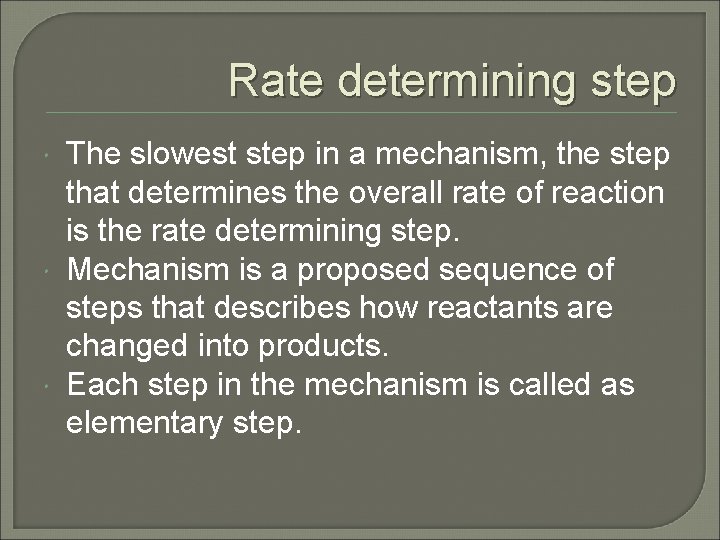 Rate determining step The slowest step in a mechanism, the step that determines the