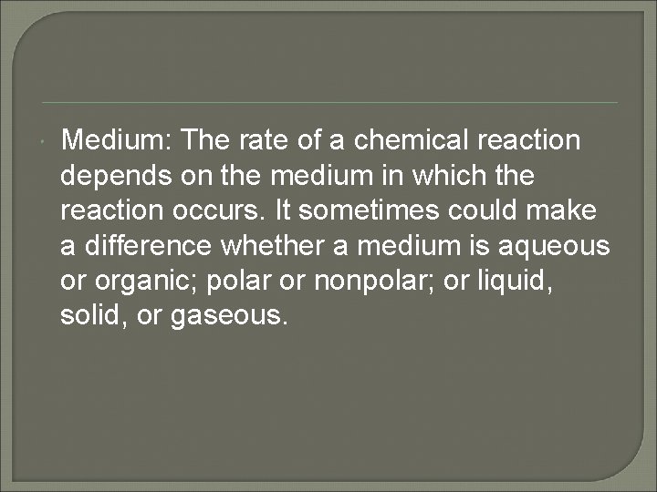 Medium: The rate of a chemical reaction depends on the medium in which Medium: The rate of a chemical reaction depends on the medium in which