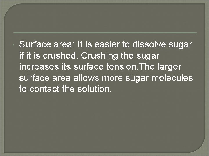  Surface area: It is easier to dissolve sugar if it is crushed. Crushing
