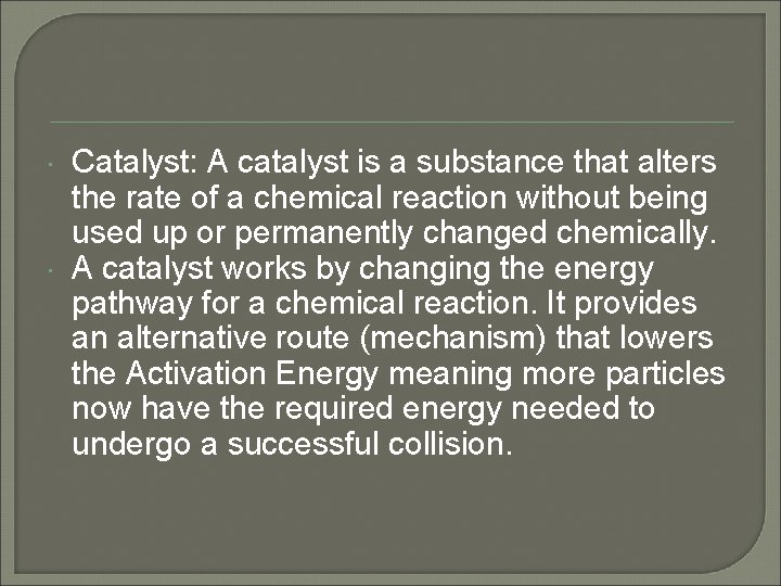  Catalyst: A catalyst is a substance that alters the rate of a chemical