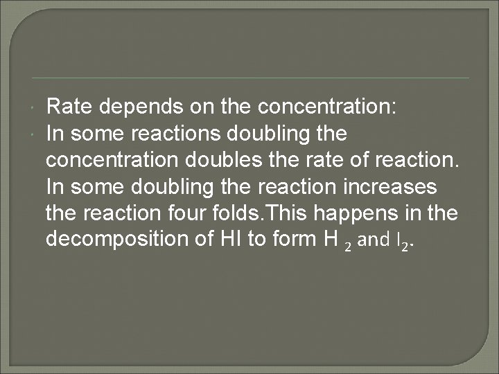  Rate depends on the concentration: In some reactions doubling the concentration doubles the