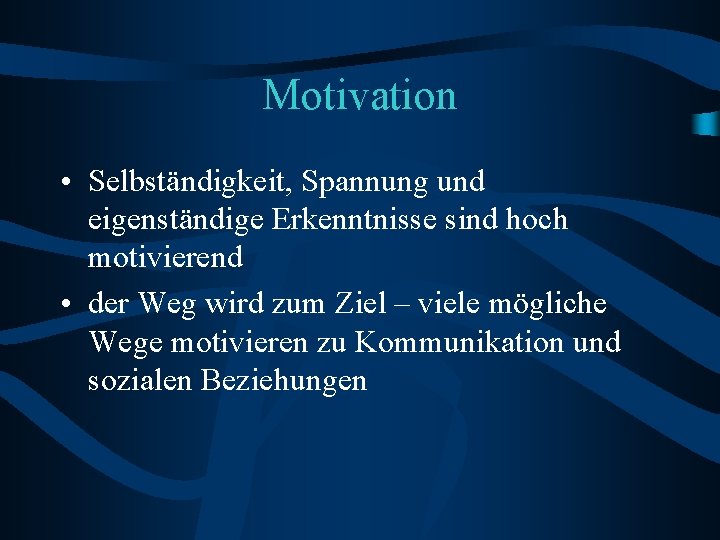 Motivation • Selbständigkeit, Spannung und eigenständige Erkenntnisse sind hoch motivierend • der Weg wird