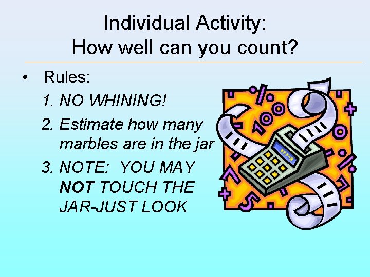 Individual Activity: How well can you count? • Rules: 1. NO WHINING! 2. Estimate