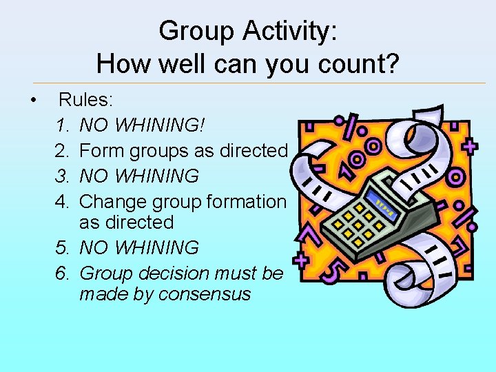 Group Activity: How well can you count? • Rules: 1. NO WHINING! 2. Form