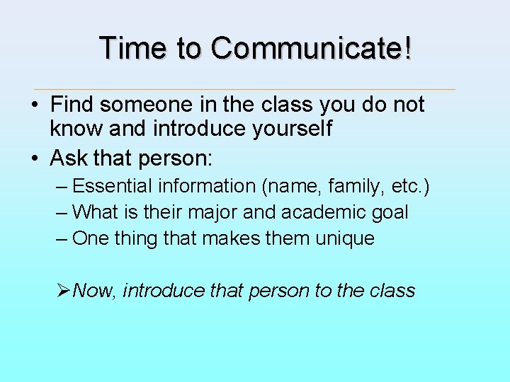 Time to Communicate! • Find someone in the class you do not know and