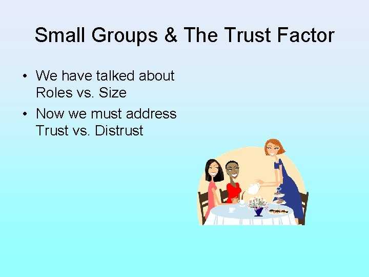 Small Groups & The Trust Factor • We have talked about Roles vs. Size